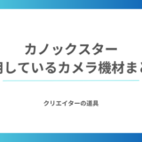 カノックスターさんが使用しているカメラ機材・ガジェットまとめ