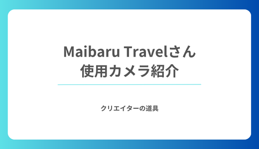Maibaru Travelさんが愛用するカメラ機材を紹介！世界を旅するYouTuberの相棒たち