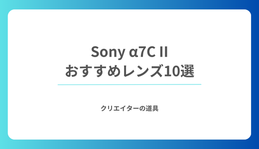 Sony α7C IIのおすすめ神レンズ10選！旅行・スナップに最適な軽量・高画質レンズを徹底解説