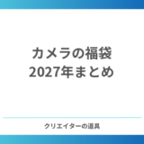 【2027年】カメラの福袋まとめ｜ヨドバシ・ビックカメラ・キタムラ・マップカメラの発売日と中身（随時更新）