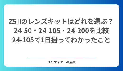 【2026年】Z5IIのレンズキットはどれを選ぶ？24-50・24-105・24-200を比較｜24-105で1日撮ってわかったこと
